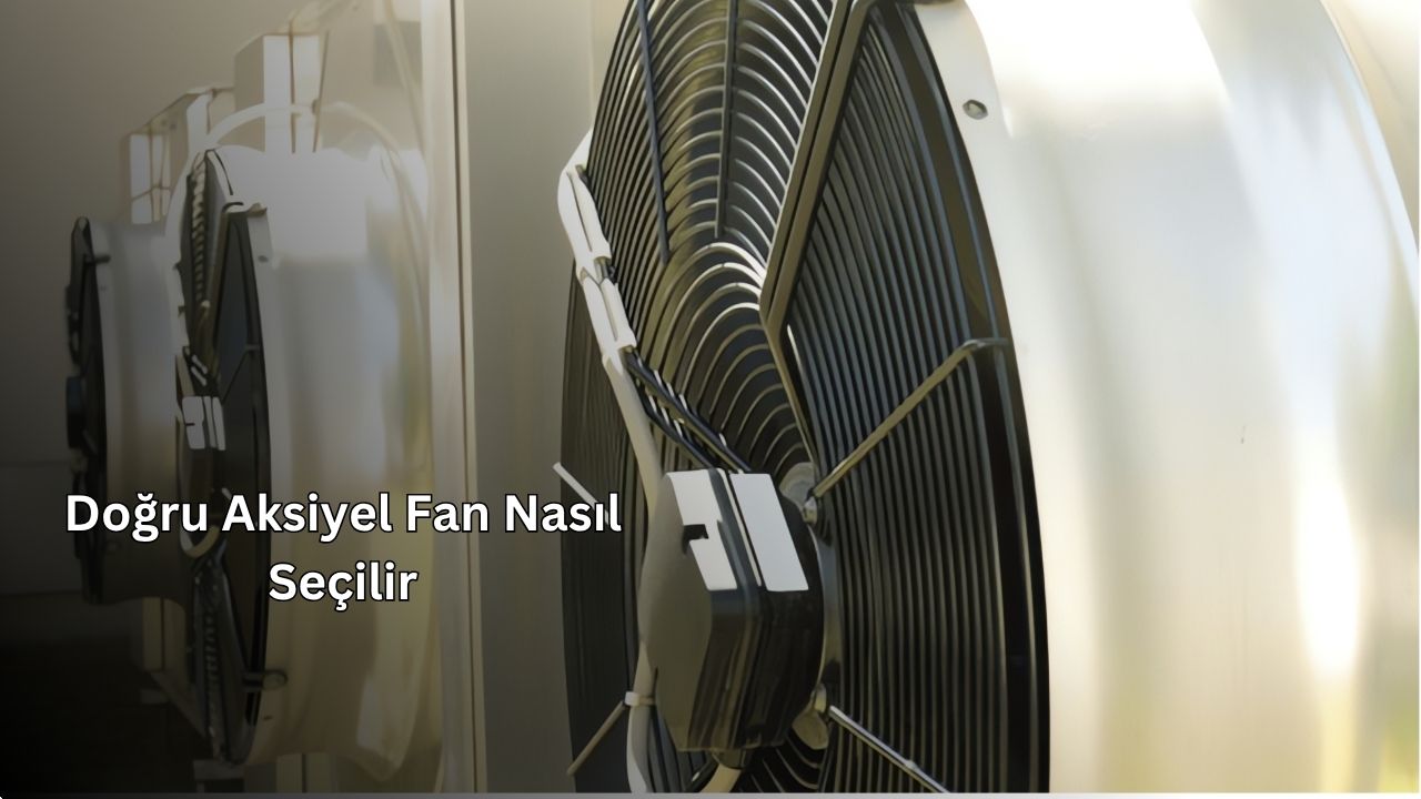 Doğru Aksiyel Fan Nasıl Seçilir