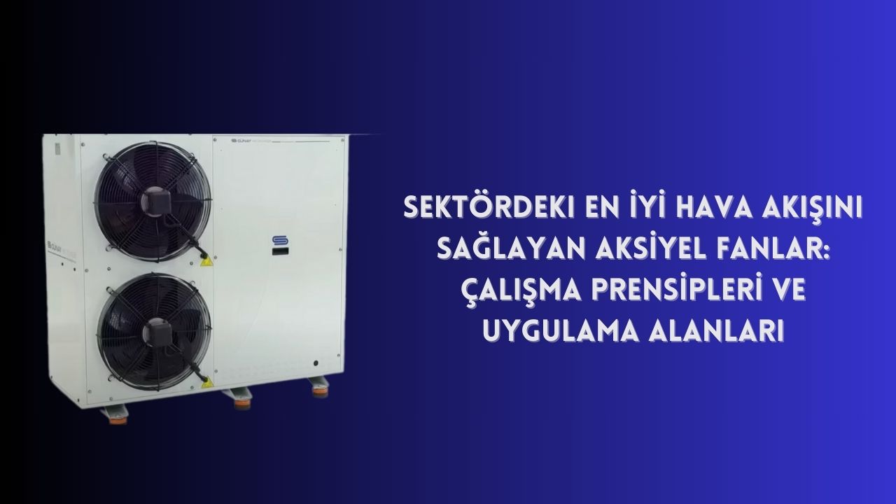 Sektördeki En İyi Hava Akışını Sağlayan Aksiyel Fanlar: Çalışma Prensipleri ve Uygulama Alanları