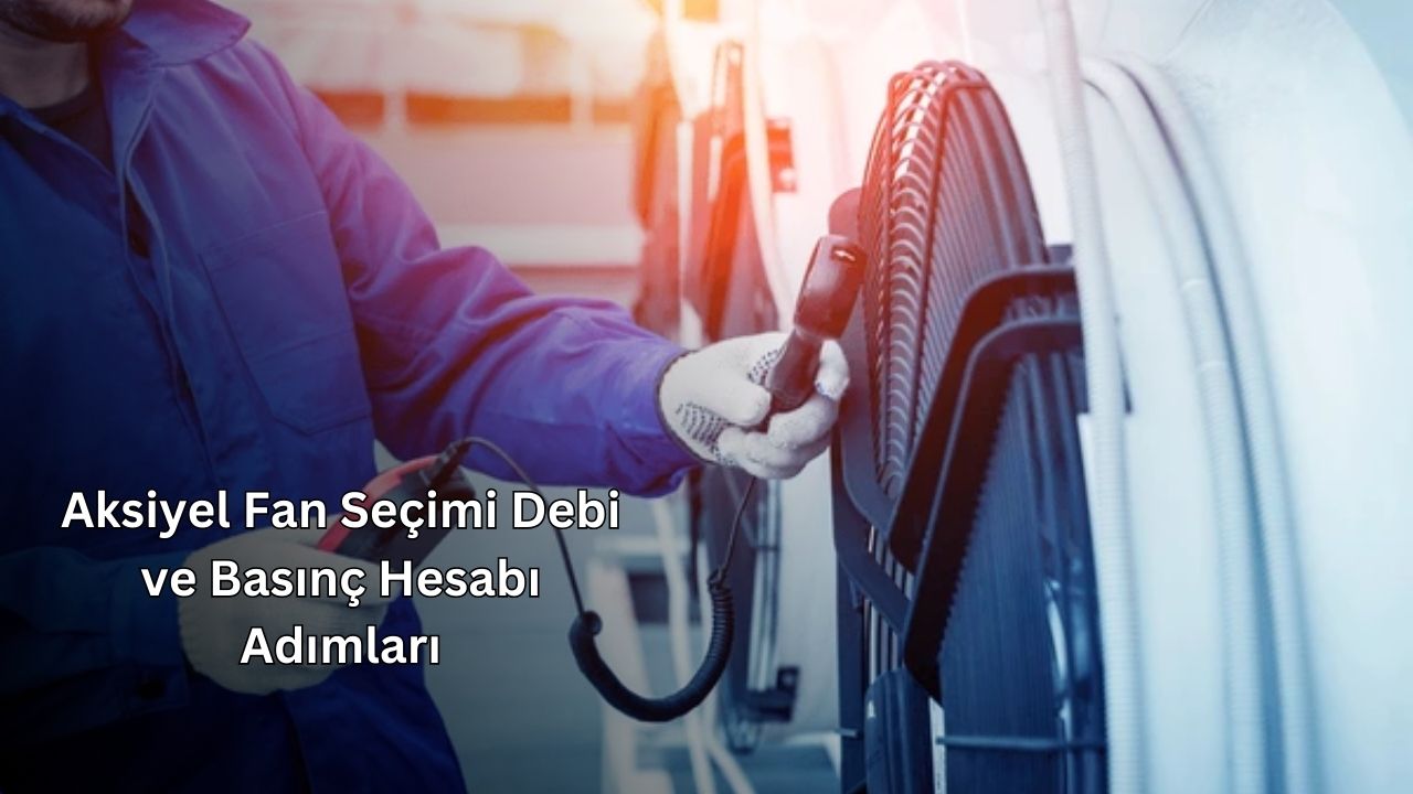 Aksiyel Fan Seçimi Debi ve Basınç Hesabı Adımları