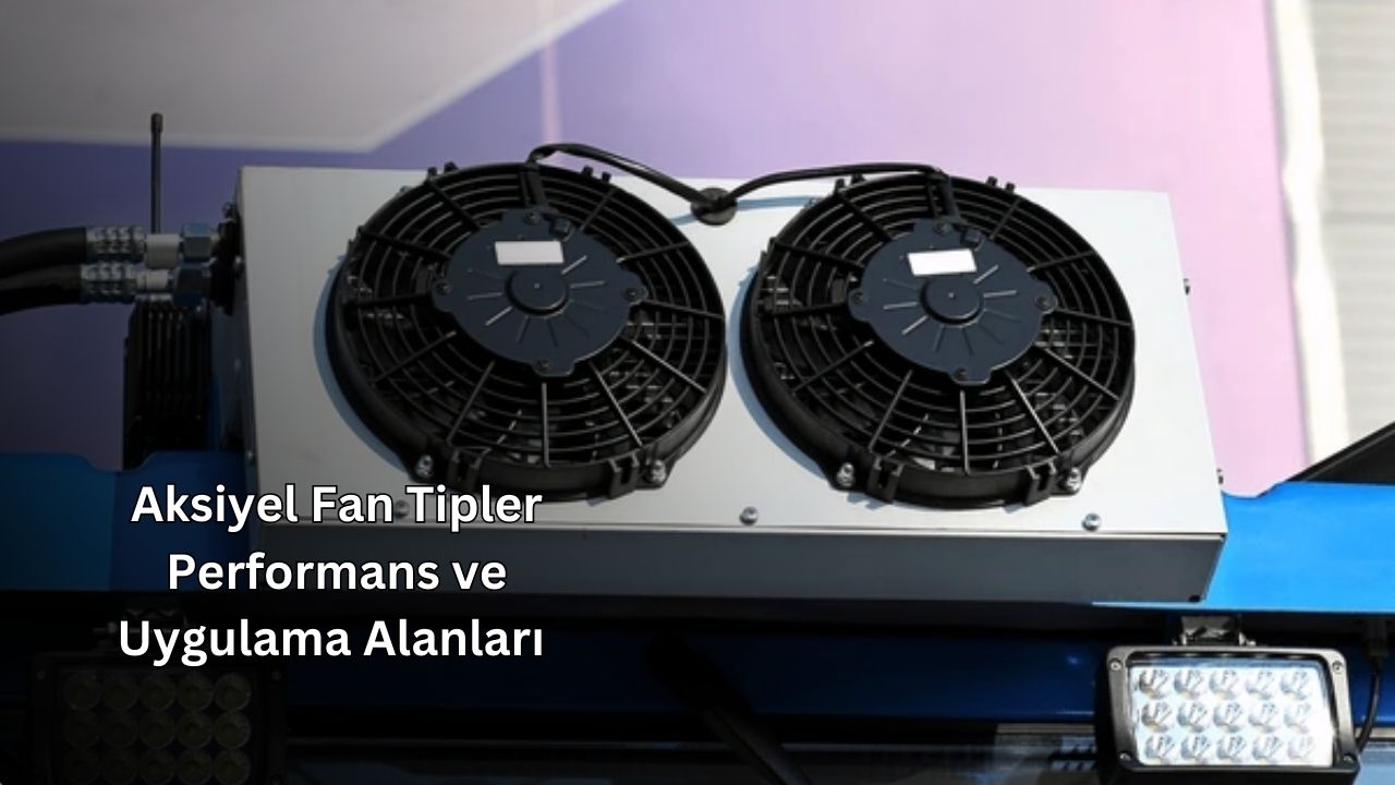 Aksiyel Fan Tipler Performans ve Uygulama Alanları 