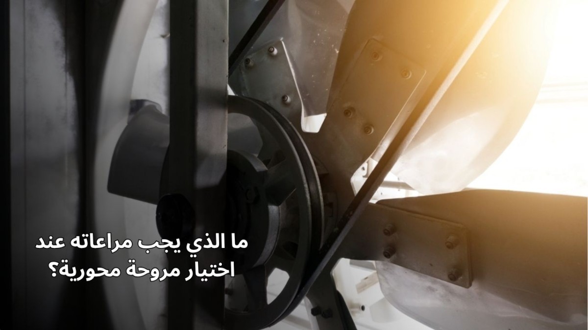 اختيار المروحة المحورية: ما الذي يجب مراعاته؟ اختيار المروحة المحورية: ما الذي يجب مراعاته؟