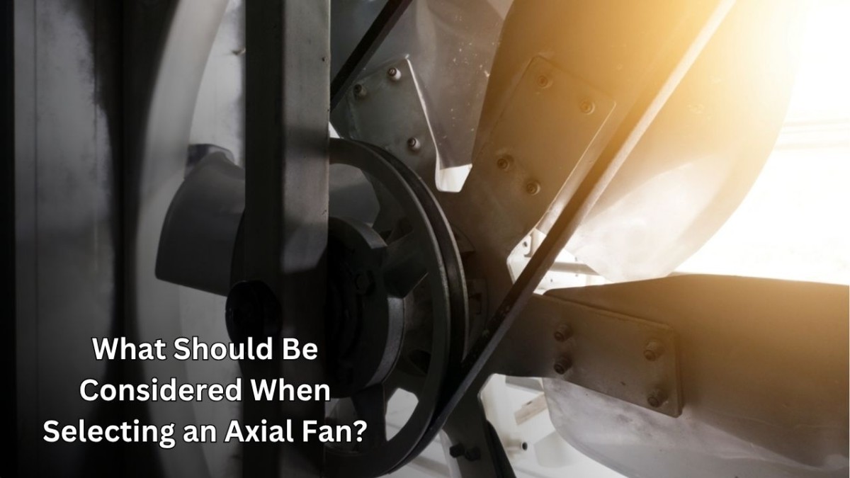 Axial Fan Selection: What To Consider? Axial Fan Selection: What To Consider?
