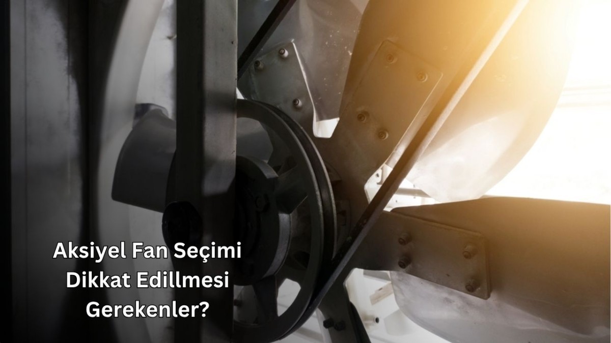 Aksiyel Fan Seçimi Dikkat Edillmesi Gerekenler? Aksiyel Fan Seçimi Dikkat Edillmesi Gerekenler?
