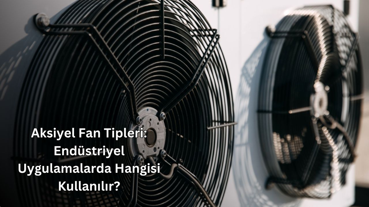 Aksiyel Fan Tipleri: Endüstriyel Uygulamalarda Hangisi Kullanılır? Aksiyel Fan Tipleri: Endüstriyel Uygulamalarda Hangisi Kullanılır?