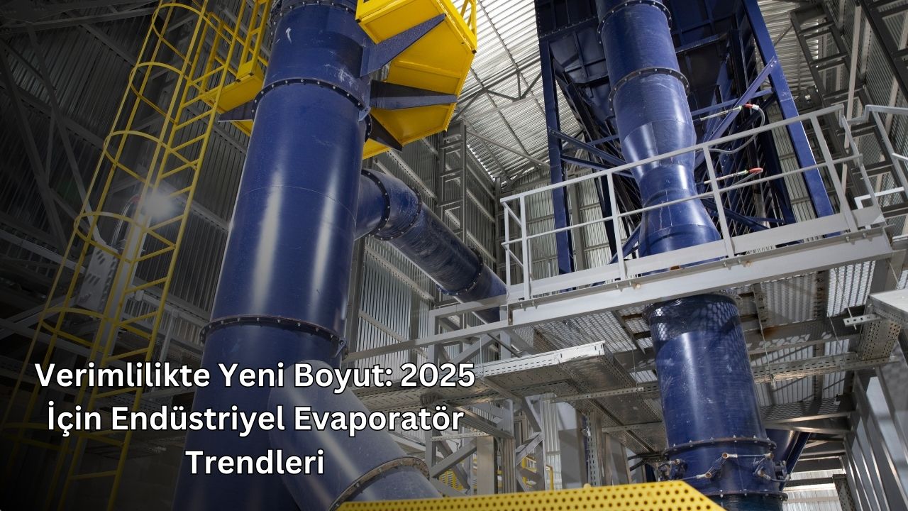 Verimlilikte Yeni Boyut: 2025 İçin Endüstriyel Evaporatör Trendleri