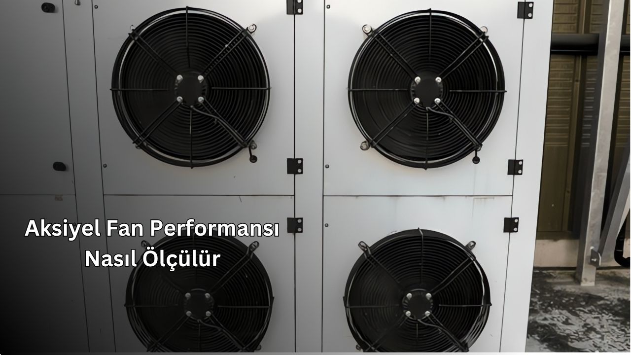 Aksiyel Fan Performansı Nasıl Ölçülür?