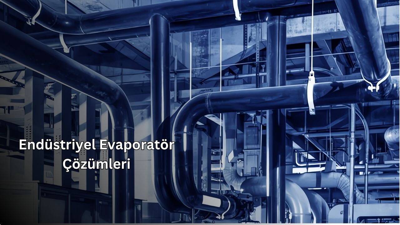 Endüstriyel Evaporatör Çözümleri