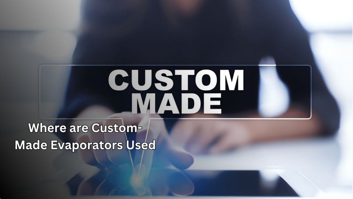 Where are Custom-Made Evaporators Used? Where are Custom-Made Evaporators Used?