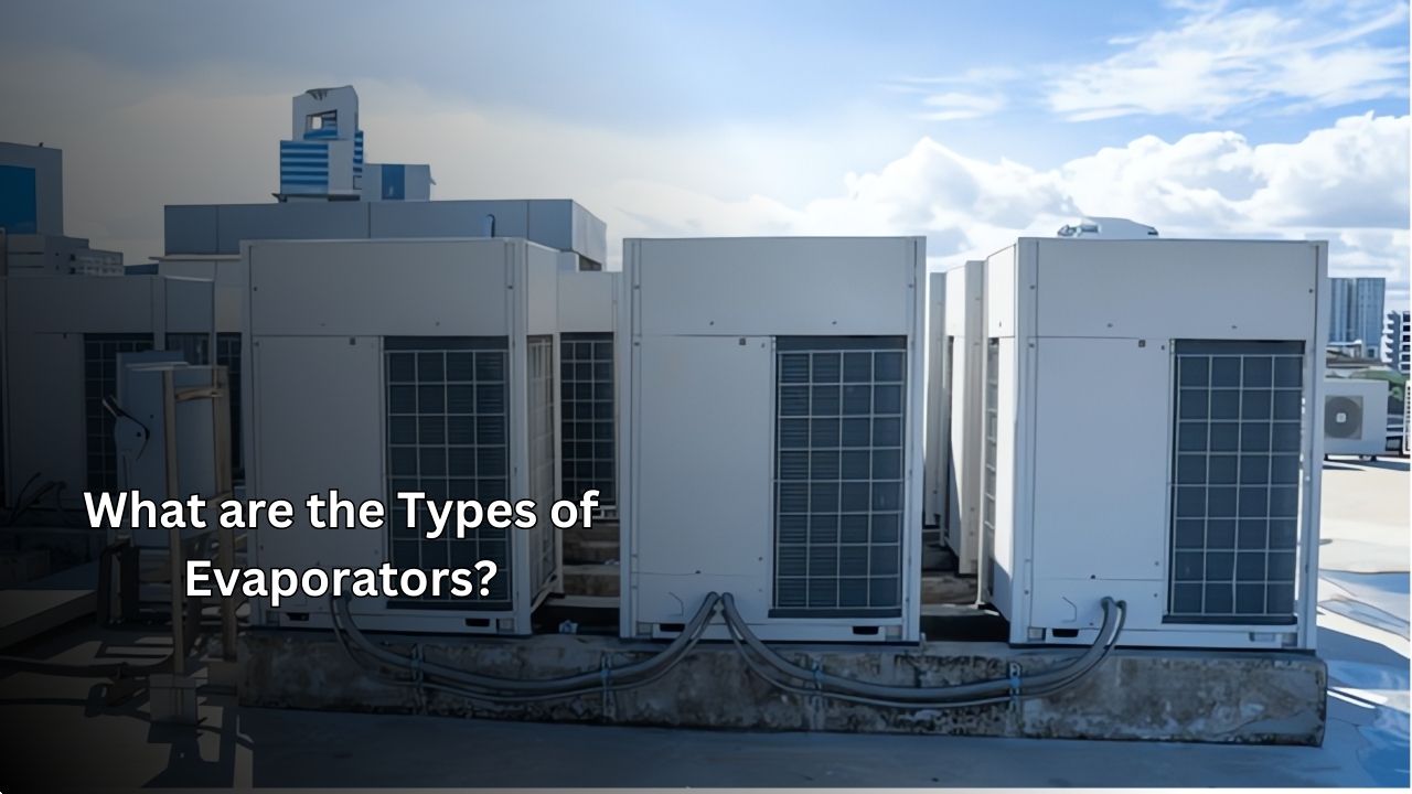 What Are the Types of Evaporators?