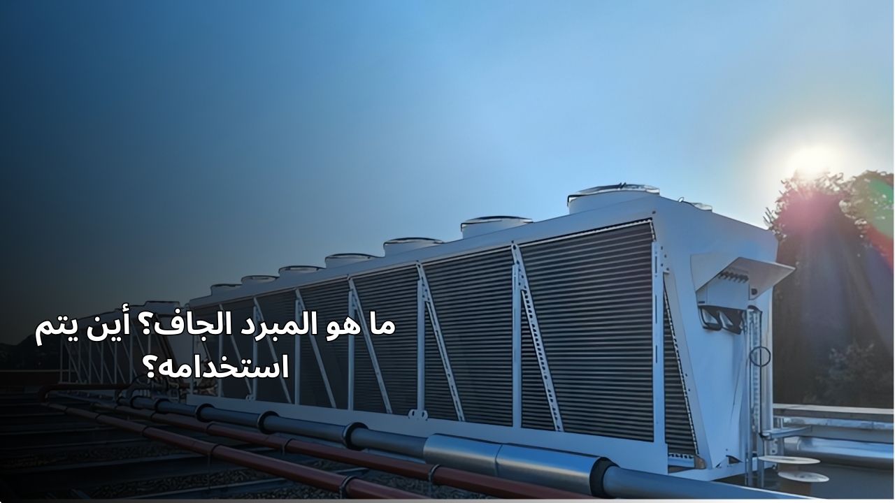 ما هو المبرد الجاف؟ أين يتم استخدامه؟