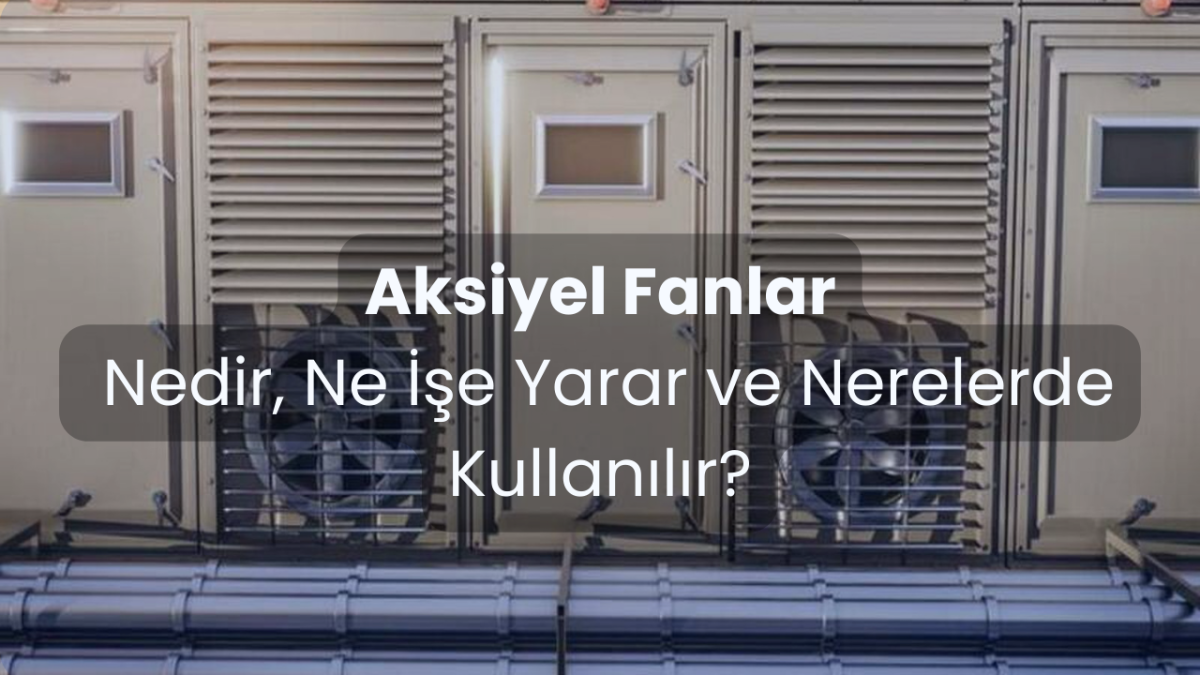 Aksiyel fanlar Nedir, Ne İşe Yarar ve Nerelerde Kullanılır? Aksiyel fanlar Nedir, Ne İşe Yarar ve Nerelerde Kullanılır?