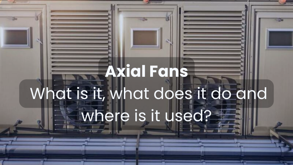 What are axial fans, what do they do and where are they used? What are axial fans, what do they do and where are they used?